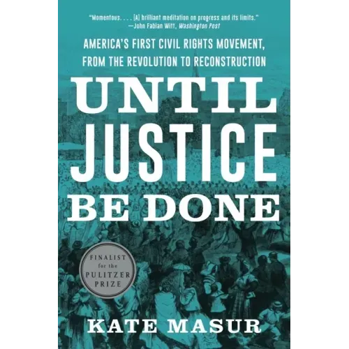 Until Justice Be Done: America's First Civil Rights Movement, from the Revolution to Reconstruction