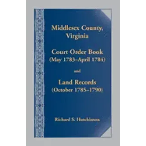 Middlesex County, Virginia Court Order Book (May 1783-April 1784) and Land Records (October 1785-1790)