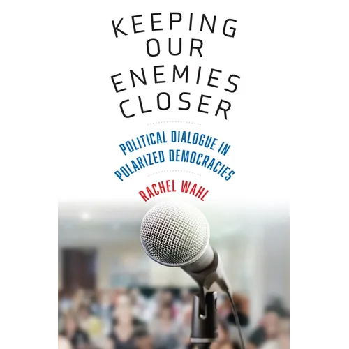Keeping Our Enemies Closer: Political Dialogue in Polarized Democracies