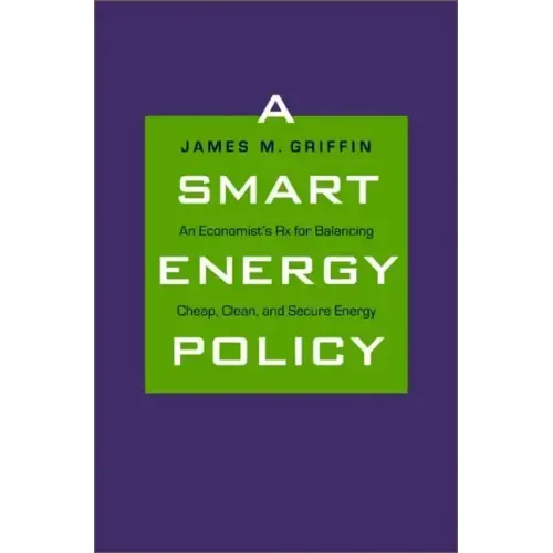 A Smart Energy Policy: An Economist's RX for Balancing Cheap, Clean, and Secure Energy