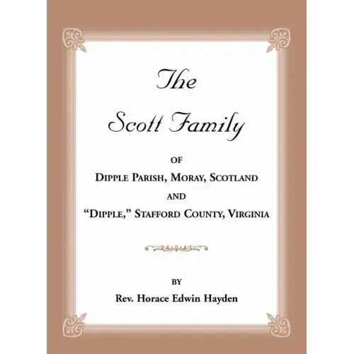 The Scott Family of Dipple Parish, Moray, Scotland and "Dipple," Stafford County, Virginia: Taken from A Genealogy of the Glassell Family of Scotland