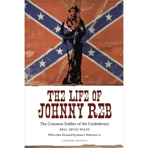 The Life of Johnny Reb: The Common Soldier of the Confederacy