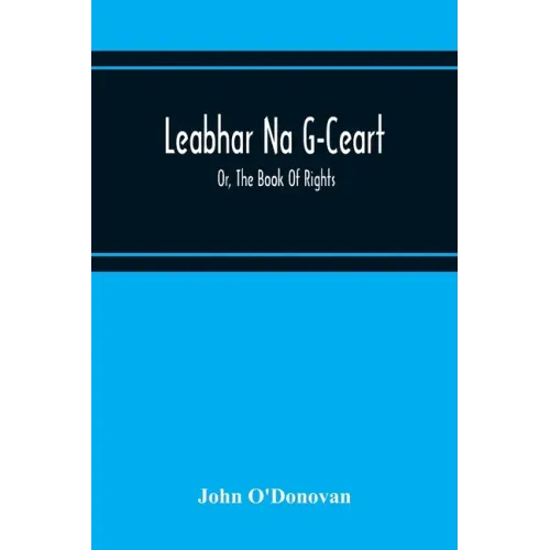 Leabhar Na G-Ceart: Or, The Book Of Rights