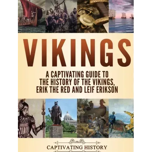 Vikings: A Captivating Guide to the History of the Vikings, Erik the Red and Leif Erikson