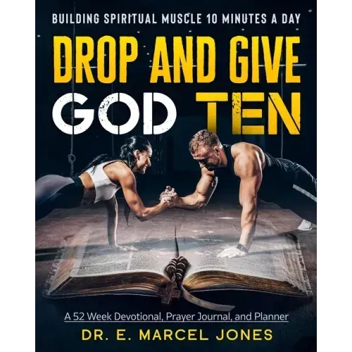 Drop and Give God Ten Devotional/Planner: Building Spiritual Muscle 10 Minutes A Day