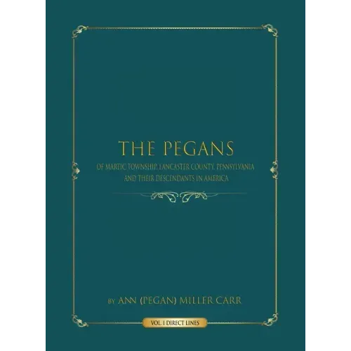The Pegans of Martic Township, Lancaster County, Pennsylvania, and Their Descendants in America: Direct Lines