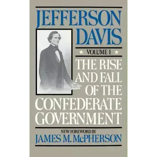 The Rise and Fall of the Confederate Government: Volume 1