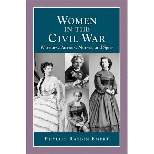 Women in the Civil War: Warriors, Patriots, Nurses, and Spies
