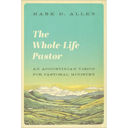 The Whole-Life Pastor: An Augustinian Vision for Pastoral Ministry