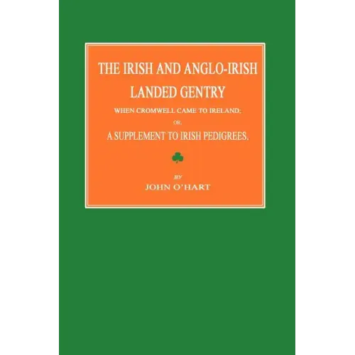 The Irish and Anglo-Irish Landed Gentry When Cromwell Came to Ireland; Or, a Supplement to Irish Pedigrees