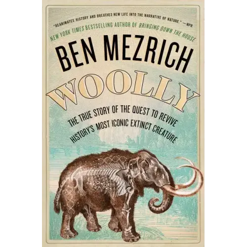 Woolly: The True Story of the Quest to Revive History's Most Iconic Extinct Creature