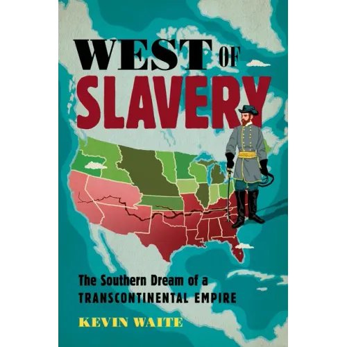 West of Slavery: The Southern Dream of a Transcontinental Empire