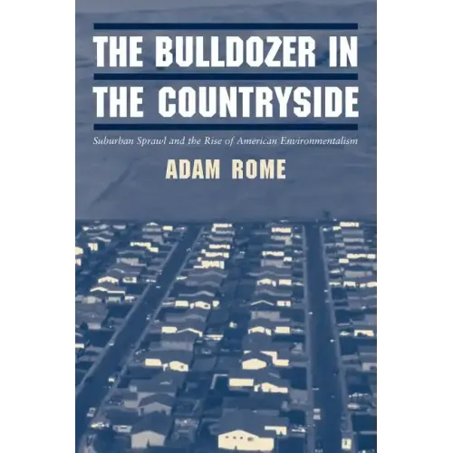 The Bulldozer in the Countryside: Suburban Sprawl and the Rise of American Environmentalism