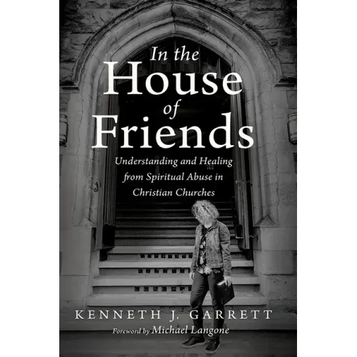In the House of Friends: Understanding and Healing from Spiritual Abuse in Christian Churches