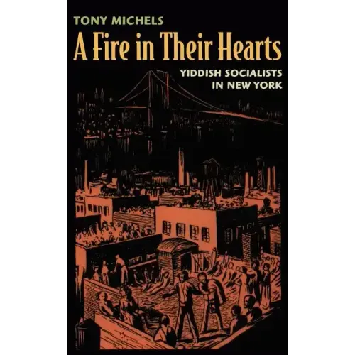 A Fire in Their Hearts: Yiddish Socialists in New York