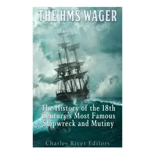 The HMS Wager: The History of the 18th Century's Most Famous Shipwreck and Mutiny