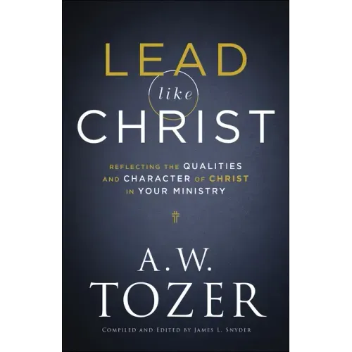 Lead Like Christ: Reflecting the Qualities and Character of Christ in Your Ministry