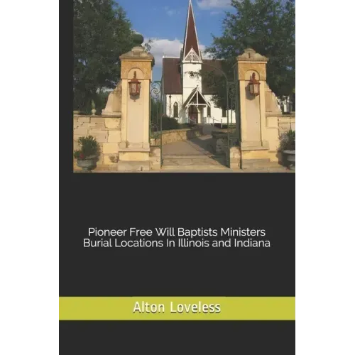 Pioneer Free Will Baptists Ministers Burial Locations In Illinois and Indiana