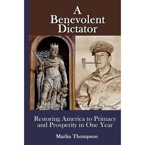 A Benevolent Dictator: Restoring America to Primacy and Prosperity in One Year