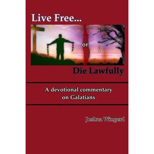 Live Free or Die Lawfully: A devotional commentary on Galatians