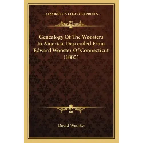 Genealogy Of The Woosters In America, Descended From Edward Wooster Of Connecticut (1885)