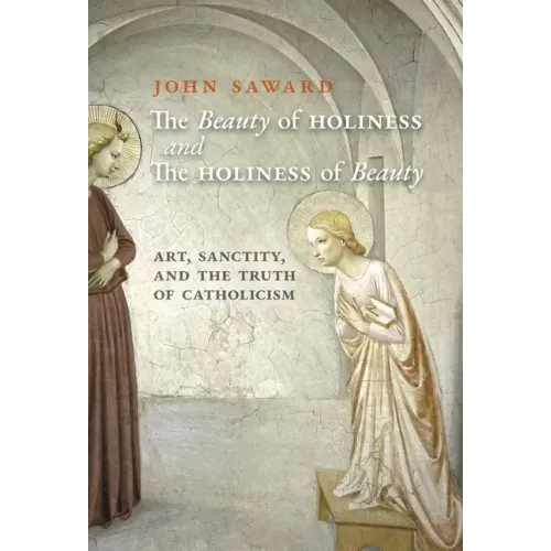 The Beauty of Holiness and the Holiness of Beauty: Art, Sanctity, and the Truth of Catholicism