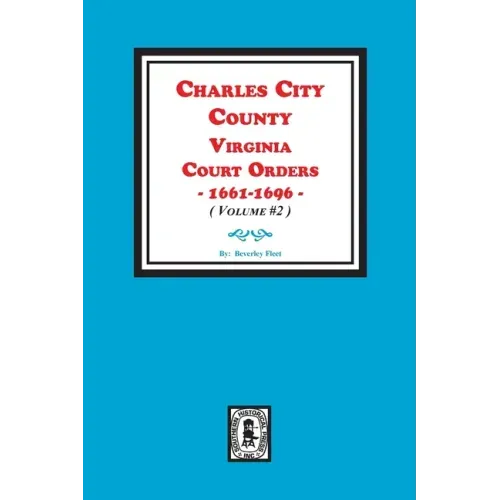 Charles City County, Virginia Court Orders, 1661-1696. (Volume #2)