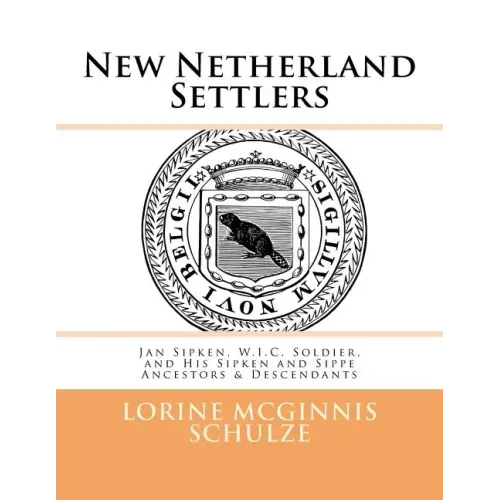 New Netherland Settlers: Jan Sipken, W.I.C. Soldier, and His Sipken and Sippe Ancestors & Descendants