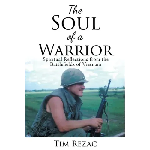 The Soul of a Warrior: Spiritual Reflections from the Battlefields of Vietnam