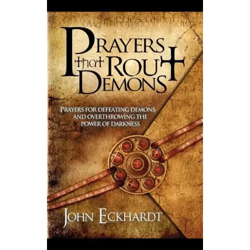 Prayers That Rout Demons: Prayers for Defeating Demons and Overthrowing the Power of Darkness
