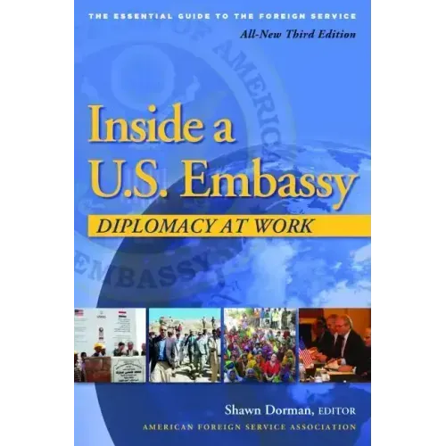 Inside a U.S. Embassy: Diplomacy at Work, All-New Third Edition of the Essential Guide to the Foreign Service
