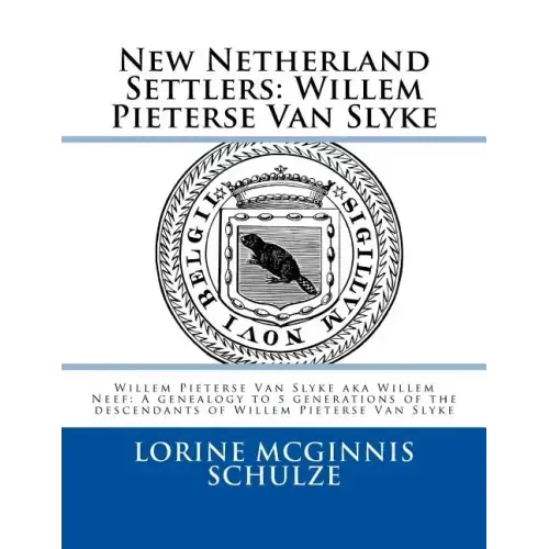 New Netherland Settlers: Willem Pieterse Van Slyke Aka Willem Neef: A Genealogy to 5 Generations of the Descendants of Willem Pieterse Van Slyk