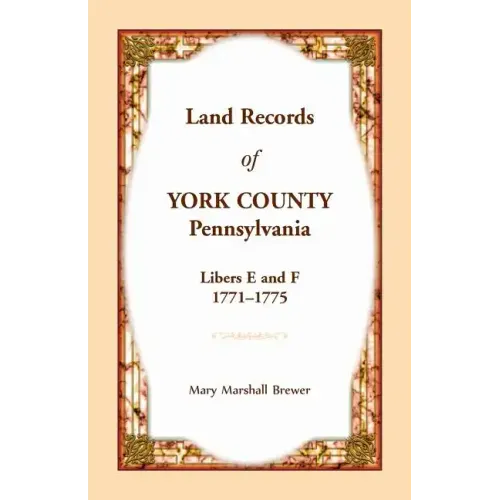 Land Records of York County, Pennsylvania, Libers E and F, 1771-1775