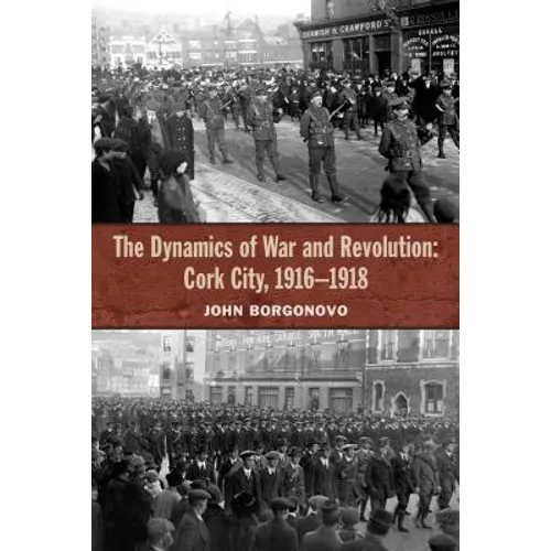 The Dynamics of War and Revolution: Cork City, 1916-1918