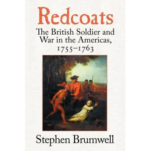 Redcoats: The British Soldier and War in the Americas, 1755-1763