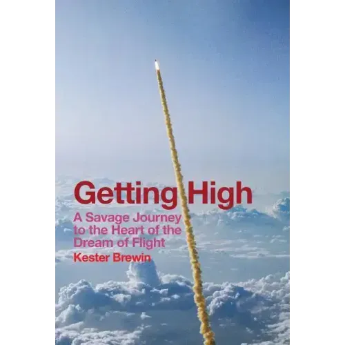 Getting High - A Savage Journey to the Heart of the Dream of Flight