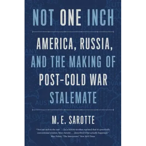Not One Inch: America, Russia, and the Making of Post-Cold War Stalemate