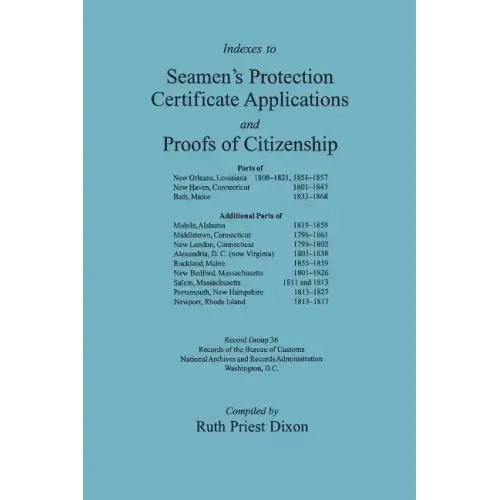 Indexes to Seamen's Protection Certificate Applications and Proofs of Citizenship: Principally the Ports of New Orleans, La, New Haven, CT, Bath, Me,