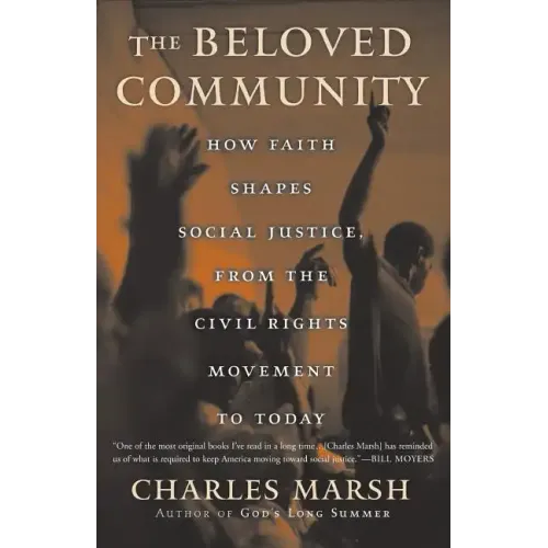 The Beloved Community: How Faith Shapes Social Justice from the Civil Rights Movement to Today