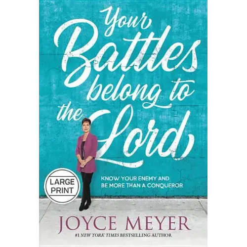 Your Battles Belong to the Lord: Know Your Enemy and Be More Than a Conqueror