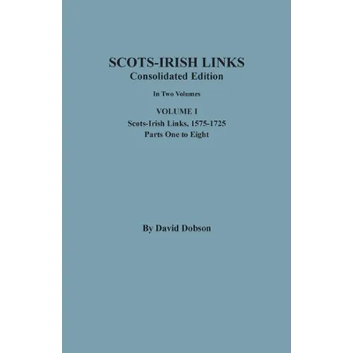 Scots-Irish Links, 1525-1825: CONSOLIDATED EDITION. Volume I