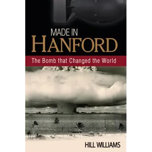 Made in Hanford: The Bomb That Changed the World