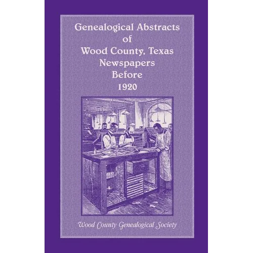 Genealogical Abstracts of Wood County, Texas, Newspapers Before 1920