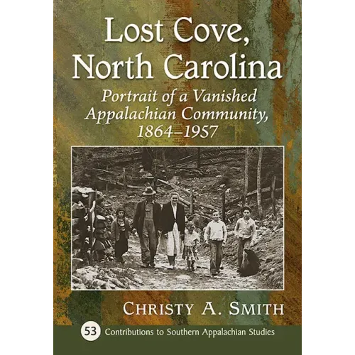 Lost Cove, North Carolina: Portrait of a Vanished Appalachian Community, 1864-1957