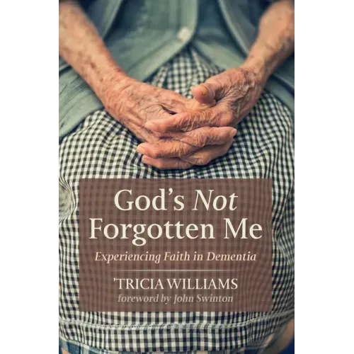 God's Not Forgotten Me: Experiencing Faith in Dementia