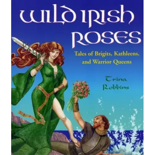 Wild Irish Roses: Tales of Brigits, Kathleens, and Warrior Queens