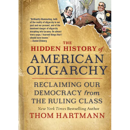 The Hidden History of American Oligarchy: Reclaiming Our Democracy from the Ruling Class