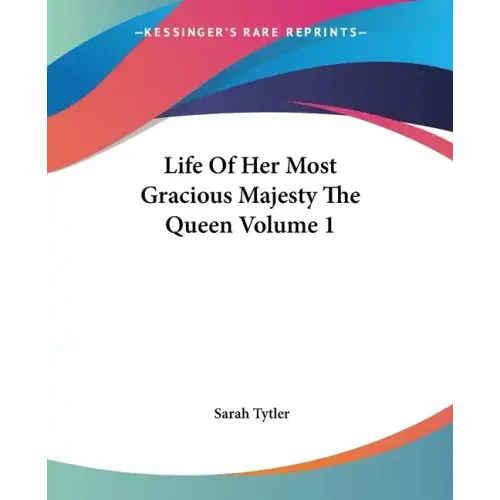 Life of Her Most Gracious Majesty the Queen Volume 1