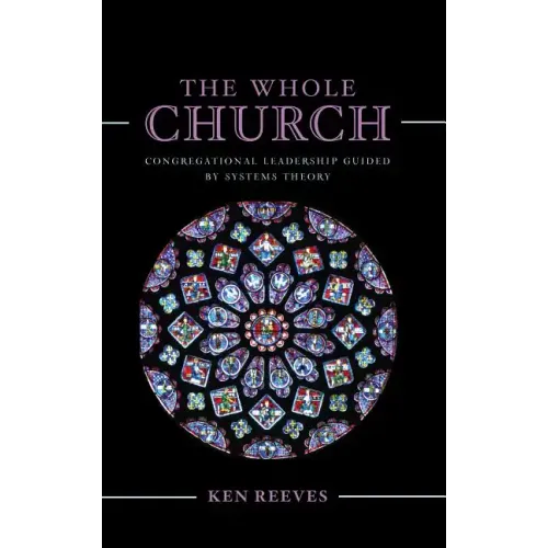 The Whole Church: Congregational Leadership Guided by Systems Theory