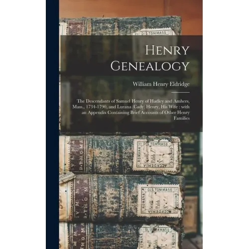 Henry Genealogy: the Descendants of Samuel Henry of Hadley and Amhers, Mass., 1734-1790, and Lurana (Cady) Henry, His Wife: With an App